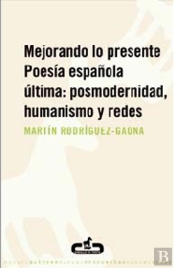 Bertrand.pt - Mejorando Lo Presente. Poesía Española Última: Posmodernidad, Humanismo Y Redes