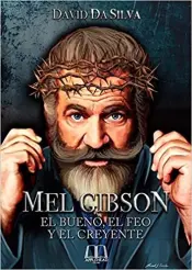 Mel Gibson: El Bueno, El Feo Y El Creyente