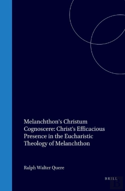 Bertrand.pt - Melanchthon'S Christum Cognoscere: Christ'S Efficacious Presence In The Eucharistic Theology Of Melanchthon