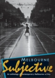 Melbourne Subjective - An Anthology Of Contemporary Melbourne Writing