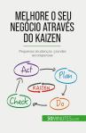 Melhore O Seu Negócio Através Do Kaizen : Pequenas Mudanças, Grandes Recompensas