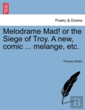 Melodrame Mad! Or The Siege Of Troy. A N