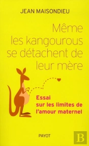 Même Les Kangourous Se Séparent De Leur Mère ; Essai Sur Les Limites De L'Amour Maternel