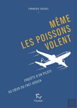 Bertrand.pt - Même Les Poissons Volent : Enquête D'Un Pilote Au Coeur Du Fret Aérien