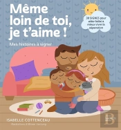 Même Loin De Toi, Je T'Aime ! Mes Histoires À Signer ; 30 Signes Pour Gérer La Séparation Avec Bébé