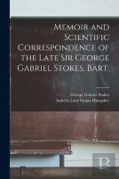 Memoir And Scientific Correspondence Of The Late Sir George Gabriel Stokes, Bart.