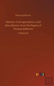 Memoir, Correspondence, And Miscellanies, From The Papers Of Thomas Jefferson