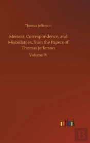 Memoir, Correspondence, And Miscellanies, From The Papers Of Thomas Jefferson