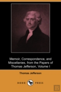 Bertrand.pt - Memoir, Correspondence, And Miscellanies, From The Papers Of Thomas Jefferson, Volume I (Dodo Press)