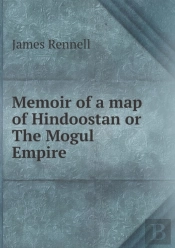 Memoir Of A Map Of Hindoostan Or The Mogul Empire