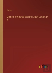 Memoir Of George Edward Lynch Cotton, D. D.
