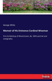 Memoir Of His Eminence Cardinal Wiseman