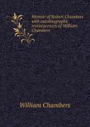 Memoir Of Robert Chambers With Autobiographic Reminiscences Of William Chambers