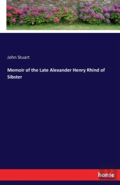 Memoir Of The Late Alexander Henry Rhind Of Sibster