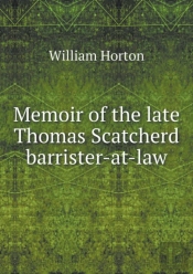 Memoir Of The Late Thomas Scatcherd Barrister-At-Law