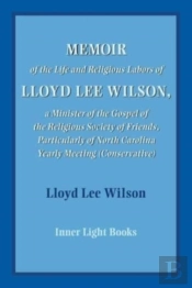 Memoir Of The Life And Religious Labors Of Lloyd Lee Wilson