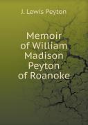 Memoir Of William Madison Peyton Of Roanoke