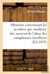 Memoire Concernant Les Accidens Qui Resultent, Tres Souvent, De L'Abus Des Cataplasmes Emolliens