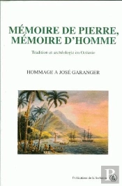 Mémoire De Pierre, Mémoire D'Homme ; Tradition Et Archéologie En Océanie ; Hommage A José Garanger
