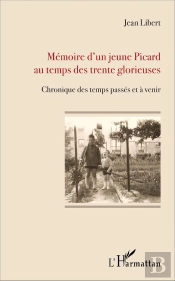 Mémoire D'Un Jeune Picard Au Temps Des Trente Glorieuses ; Chronique Des Temps Passés Et À Venir