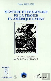 Memoire Et Imaginaire De La France En Amerique Latine ; La Commemoration Du 14 Juillet 1939-1945