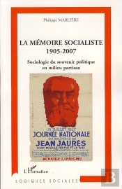 Mémoire Socialiste, 1905-2007 ; Sociologie Du Souvenir Politique En Mileu Partisan