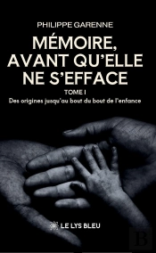 Mémoire,Avant Qu'Elle Ne S'Efface : Tome I : Des Origines Jusqu'Au Bout Du Bout De L'Enfance