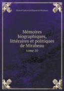 Memoires Biographiques, Litteraires Et Politiques De Mirabeau Tome 10