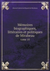 Memoires Biographiques, Litteraires Et Politiques De Mirabeau Tome 10