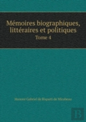 Memoires Biographiques, Litteraires Et Politiques Tome 4