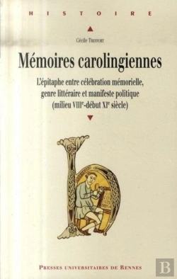 Bertrand.pt - Mémoires Carolingiennes ; L'Épitaphe Entre Célébration Mémorielle, Genre Littéraire Et Manifeste Politique (Milieu Viii - Début Xi)