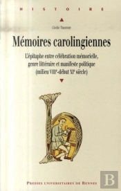 Mémoires Carolingiennes ; L'Épitaphe Entre Célébration Mémorielle, Genre Littéraire Et Manifeste Politique (Milieu Viii - Début Xi)