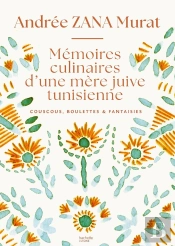 Mémoires Culinaires D'Une Mère Juive Tunisienne : Couscous, Boulettes & Fantaisies