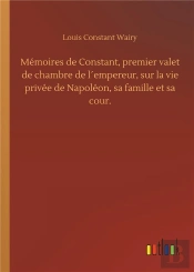 Memoires De Constant Premier Valet De Chambre De L Empereur Sur La Vie Privee De