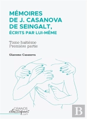 Mémoires De J. Casanova De Seingalt, Écrits Par Lui-Même Tome 8 : Première Partie