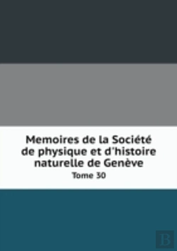 Bertrand.pt - Memoires De La Societe De Physique Et D'Histoire Naturelle De Geneve Tome 30