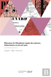 Mémoires De L'Académie Royale Des Sciences, Belles-Lettres Et Arts De Lyon