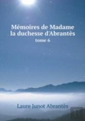 Memoires De Madame La Duchesse D'Abrantes Tome 6