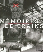 Mémoires De Trains ; La Grande Époque Du Rail De 1827 À Nos Jours
