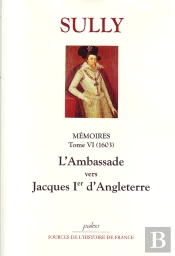 Mémoires Des Sages ; Économies Royales T.6 (1603) ; L'Ambassade Vers Jacques Ier D'Angleterre