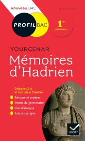 Mémoires D'Hadrien, Marguerite Yourcenar ; 1re ; Toutes Les Clés D'Analyse Pour Le Bac (Édition 2019/2020)