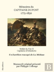 Mémoires Du Capitaine Dupont 1775-1850 : Soldat De L'An Ii Capitaine D'Infanterie Rescapé De La Méduse