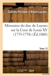 Memoires Du Duc De Luynes Sur La Cour De Louis Xv (1735-1758). T. 12