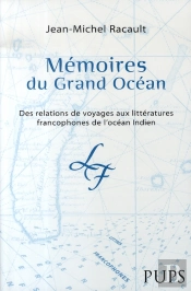 Mémoires Du Grand Océan. Des Relations De Voyages Aux Littératures Francophones De L'Océan Indien