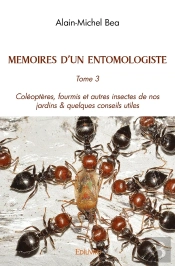 Mémoires D'Un Entomologiste - Tome 3 : Coléoptères, Fourmis Et Autres Insectes De Nos Jardins & Quelques Conseils Utiles
