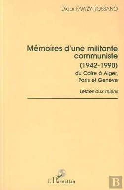 Bertrand.pt - Memoires D'Une Militante Communiste, 1942-1990, Du Caire A Alger, Paris, Geneve ; Lettres Aux Miens