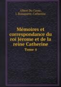 Memoires Et Correspondance Du Roi Jerome Et De La Reine Catherine Tome 4