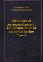 Memoires Et Correspondance Du Roi Jerome Et De La Reine Catherine Tome 4