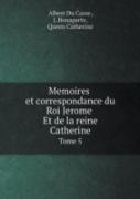Memoires Et Correspondance Du Roi Jerome Et De La Reine Catherine Tome 5