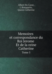 Memoires Et Correspondance Du Roi Jerome Et De La Reine Catherine Tome 5